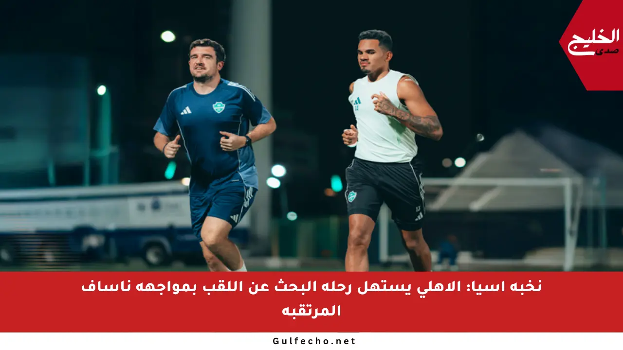 نخبة آسيا: الأهلي يستهل رحلة البحث عن اللقب بمواجهة ناساف المرتقبة